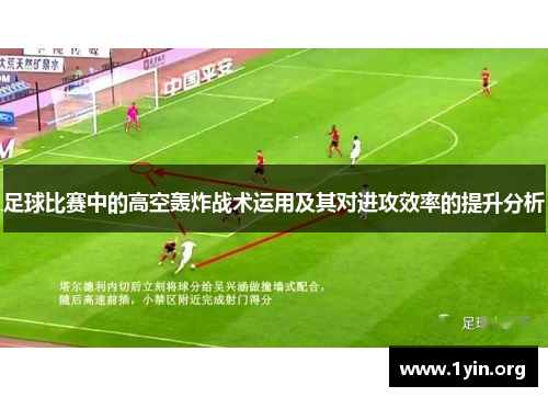 足球比赛中的高空轰炸战术运用及其对进攻效率的提升分析