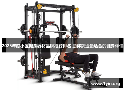 2025年度小区健身器材品牌推荐排名 助你挑选最适合的健身伴侣