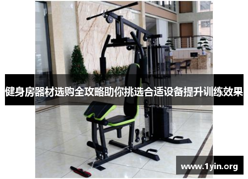 健身房器材选购全攻略助你挑选合适设备提升训练效果